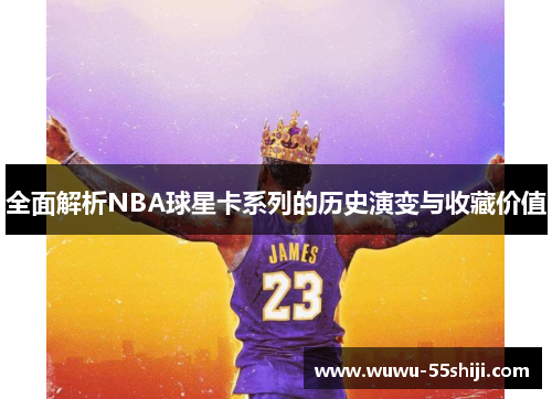 全面解析NBA球星卡系列的历史演变与收藏价值