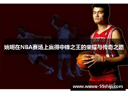 姚明在NBA赛场上赢得中锋之王的荣耀与传奇之路