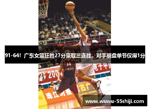 91-64！广东女篮狂胜27分豪取三连胜，对手崩盘单节仅得1分